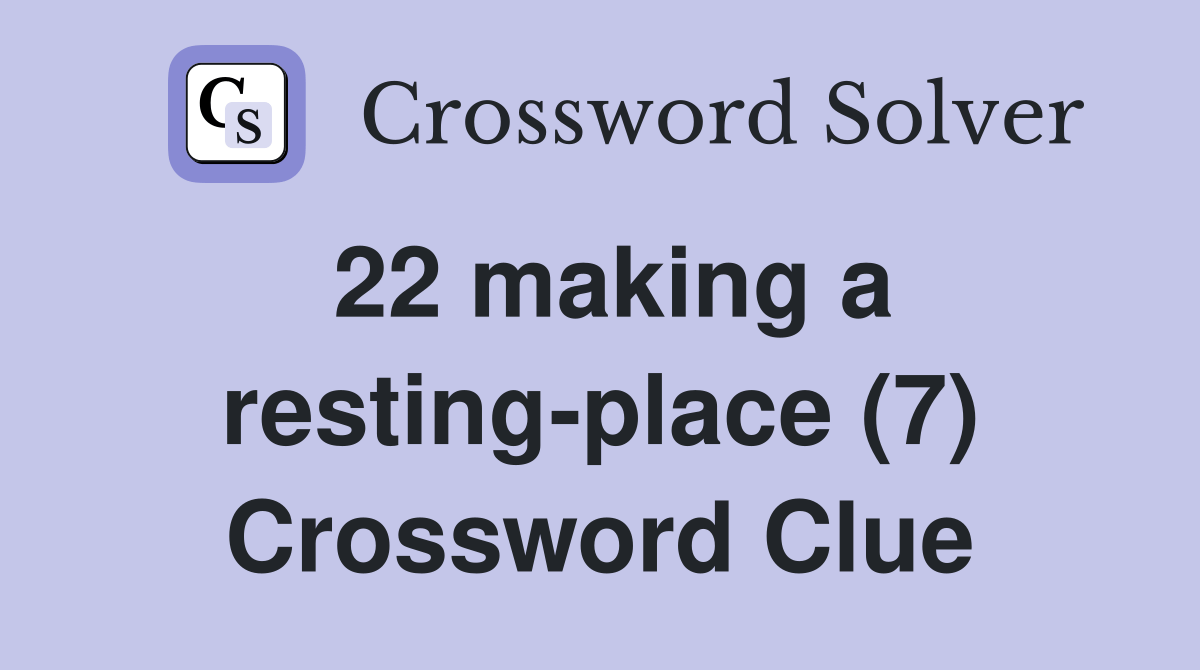 22 making a restingplace (7) Crossword Clue Answers Crossword Solver